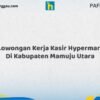 Lowongan Kerja Kasir Hypermart Di Kabupaten Mamuju Utara Tahun 2026 (Segera Daftar Sebelum Tutup)