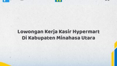 Lowongan Kerja Kasir Hypermart Di Kabupaten Minahasa Utara Tahun 2026 (Ayo Daftar, Jangan Sampai Terlewat)