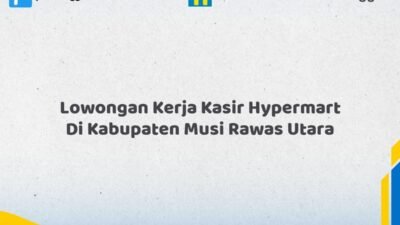 Lowongan Kerja Kasir Hypermart Di Kabupaten Musi Rawas Utara Tahun 2026 (Jangan Sampai Kehabisan)