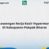Lowongan Kerja Kasir Hypermart Di Kabupaten Pakpak Bharat Tahun 2026 (Daftar Sekarang)