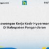 Lowongan Kerja Kasir Hypermart Di Kabupaten Pangandaran Tahun 2026 (Pendaftaran Terbuka, Segera Ambil Kesempatan)