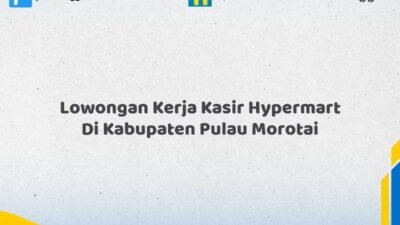 Lowongan Kerja Kasir Hypermart Di Kabupaten Pulau Morotai Tahun 2026 (Jangan Sampai Kehabisan)