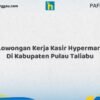Lowongan Kerja Kasir Hypermart Di Kabupaten Pulau Taliabu Tahun 2026 (Ambil Kesempatan Ini, Daftar Sekarang)