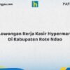 Lowongan Kerja Kasir Hypermart Di Kabupaten Rote Ndao Tahun 2026