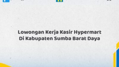 Lowongan Kerja Kasir Hypermart Di Kabupaten Sumba Barat Daya Tahun 2026 (Tunggu Apa Lagi? Daftar Sekarang!)