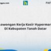 Lowongan Kerja Kasir Hypermart Di Kabupaten Tanah Datar Tahun 2026 (Lamar Sekarang atau Menyesal Kemudian)