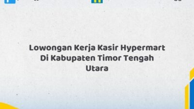 Lowongan Kerja Kasir Hypermart Di Kabupaten Timor Tengah Utara Tahun 2026 (Pendaftaran Akan Ditutup Segera)