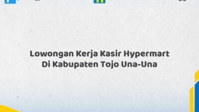 Lowongan Kerja Kasir Hypermart Di Kabupaten Tojo Una-Una Tahun 2026 (Info Penting yang Perlu Anda Ketahui)