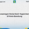 Lowongan Kerja Kasir Hypermart Di Kota Bandung Tahun 2026 (Lamar Sekarang atau Menyesal Kemudian)
