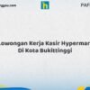 Lowongan Kerja Kasir Hypermart Di Kota Bukittinggi Tahun 2026 (Daftar Sebelum Kesempatan Hilang)