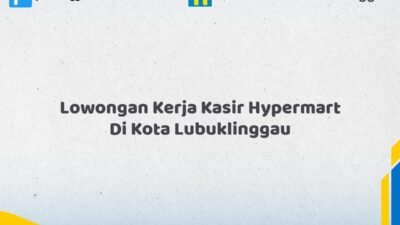 Lowongan Kerja Kasir Hypermart Di Kota Lubuklinggau Tahun 2026 (Jangan Sampai Kehabisan)