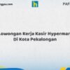 Lowongan Kerja Kasir Hypermart Di Kota Pekalongan Tahun 2026 (Ambil Peluang, Daftar Sekarang)