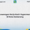 Lowongan Kerja Kasir Hypermart Di Kota Semarang Tahun 2026 (Info Penting, Daftar Segera)