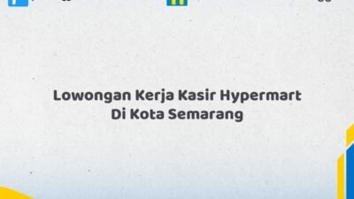 Lowongan Kerja Kasir Hypermart Di Kota Semarang Tahun 2026 (Info Penting, Daftar Segera)