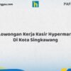 Lowongan Kerja Kasir Hypermart Di Kota Singkawang Tahun 2026 (Pendaftaran Segera Ditutup)