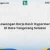 Lowongan Kerja Kasir Hypermart Di Kota Tangerang Selatan Tahun 2026 (Daftar Sekarang)