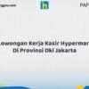 Lowongan Kerja Kasir Hypermart Di Provinsi DKI Jakarta Tahun 2026 (Ambil Kesempatan, Segera Daftar)
