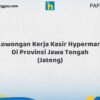 Lowongan Kerja Kasir Hypermart Di Provinsi Jawa Tengah (JATENG) Tahun 2026 (Pendaftaran Akan Ditutup Segera)