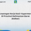 Lowongan Kerja Kasir Hypermart Di Provinsi Kalimantan Barat (KALBAR) Tahun 2026 (Pendaftaran Hanya Terbuka Beberapa Waktu)