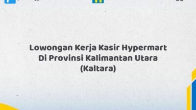 Lowongan Kerja Kasir Hypermart Di Provinsi Kalimantan Utara (KALTARA) Tahun 2026 (Lamar Sebelum Pendaftaran Ditutup)