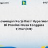 Lowongan Kerja Kasir Hypermart Di Provinsi Nusa Tenggara Timur (NTT) Tahun 2026 (Apply Now)