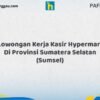 Lowongan Kerja Kasir Hypermart Di Provinsi Sumatera Selatan (SUMSEL) Tahun 2026 (Ayo Segera Daftar)