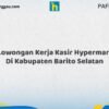 Lowongan Kerja Kasir Hypermart Di Kabupaten Barito Selatan Tahun 2026 (Kesempatan Terbatas, Daftar Sekarang)